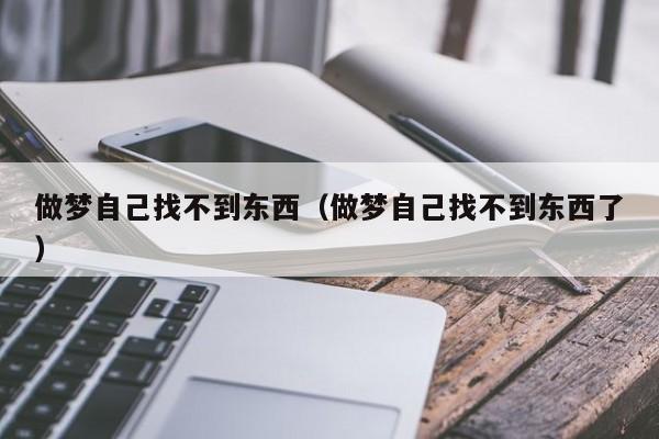 梦见东西丢了又找回来了，预示生女，防流产