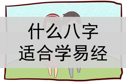 生辰八字中，什么八字的人最适合学易经？