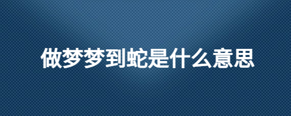 怀孕35周梦见蛇缠身是什么意思-孕妇梦见小蛇缠身