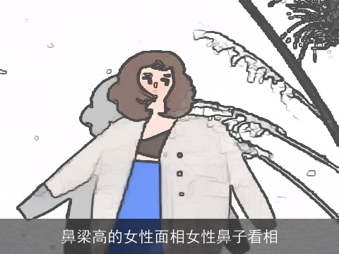 鼻梁高的女性面相女性鼻子看相