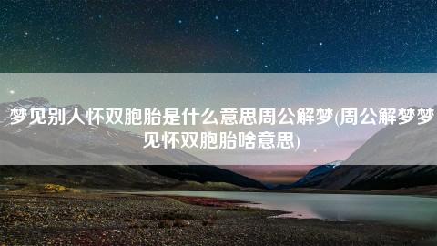 梦到别人生了双胞胎，预示生男不利污秽小心照顾